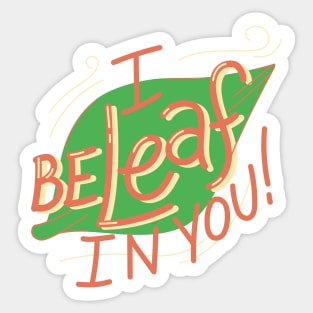 I Beleaf In You! Sticker